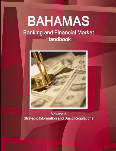 Bahamas Banking and Financial Market Handbook Volume 1 Strategic Information and Basic Regulations