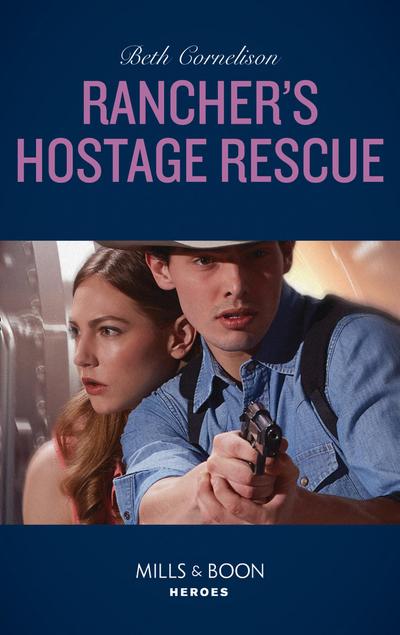 Rancher’s Hostage Rescue (Mills & Boon Heroes) (To Serve and Seduce, Book 3)