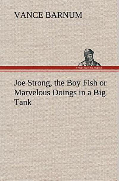Joe Strong, the Boy Fish or  Marvelous Doings in a Big Tank