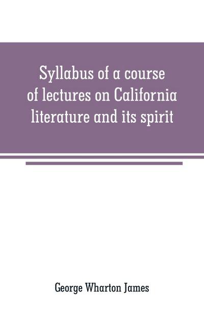 Syllabus of a course of lectures on California literature and its spirit