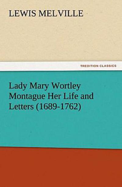 Lady Mary Wortley Montague Her Life and Letters (1689-1762)