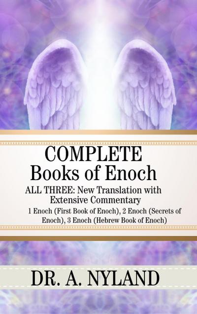 Complete Books of Enoch: All Three: New Translation with Extensive Commentary: 1 Enoch (First Book of Enoch), 2 Enoch (Secrets of Enoch), 3 Enoch (Hebrew Book of Enoch)