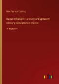 Baron d’Holbach : a Study of Eighteenth Century Radicalism in France