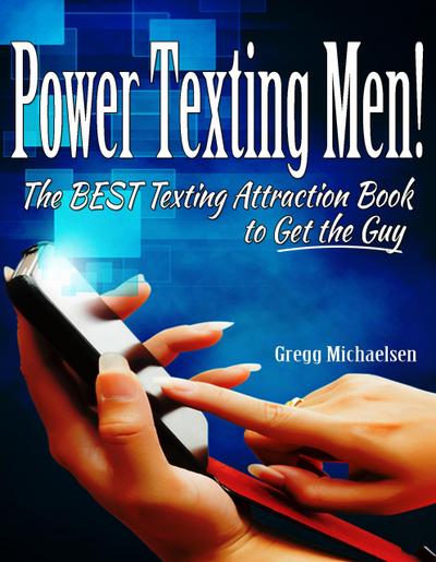 Power Texting Men! The Best Texting Attraction Book to Get the Guy (Relationship and Dating Advice for Women Book, #3)