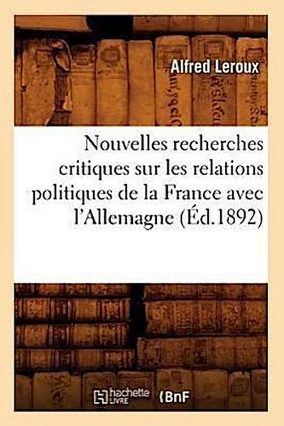Nouvelles Recherches Critiques Sur Les Relations Politiques de la France Avec l’Allemagne (Éd.1892)