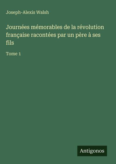 Journées mémorables de la révolution française racontées par un père à ses fils