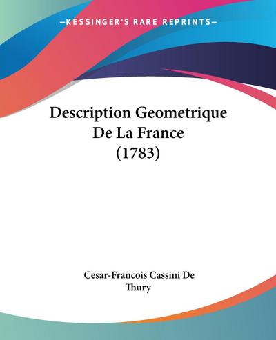 Description Geometrique De La France (1783) - Cesar-Francois Cassini De Thury