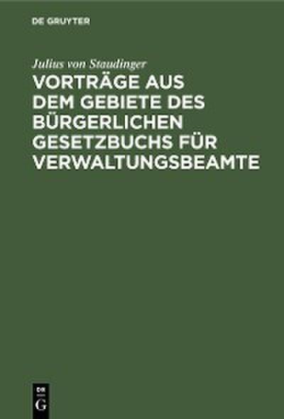 Vorträge aus dem Gebiete des bürgerlichen Gesetzbuchs für Verwaltungsbeamte