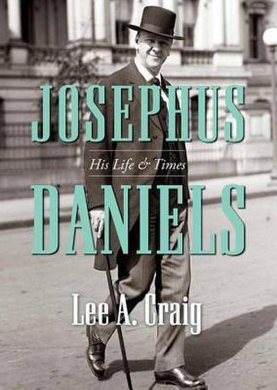 Josephus Daniels: His Life & Times
