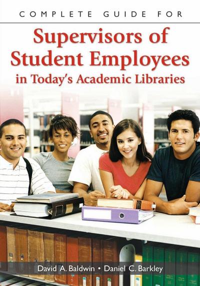 Complete Guide for Supervisors of Student Employees in Today’s Academic Libraries