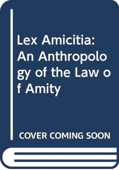 Lex Amicitia: An Anthropology of the Law of Amity