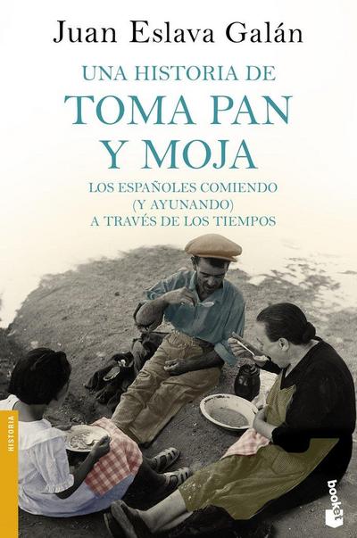 Una historia de toma pan y moja : los españoles comiendo, y ayunando, a través de los tiempos