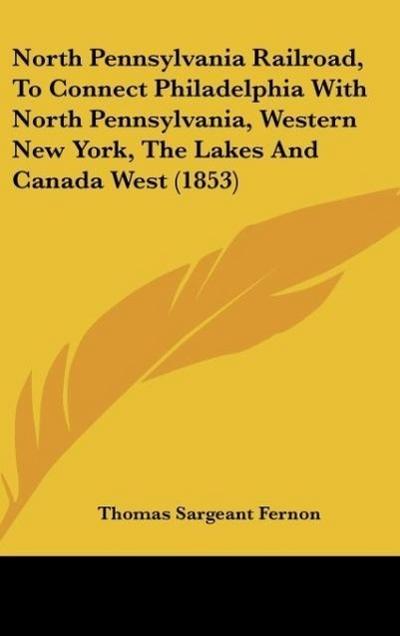 North Pennsylvania Railroad, To Connect Philadelphia With North Pennsylvania, Western New York, The Lakes And Canada West (1853) - Thomas Sargeant Fernon