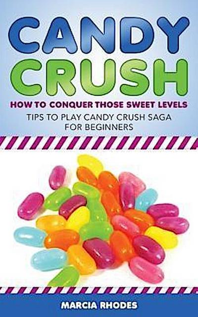 Candy Crush: How to Conquer Those Sweet Levels