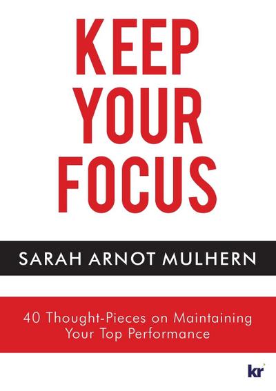 Keep Your Focus: 40 Thought-Pieces on Maintaining Your Top Performance