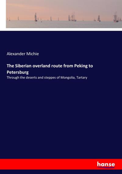 The Siberian overland route from Peking to Petersburg