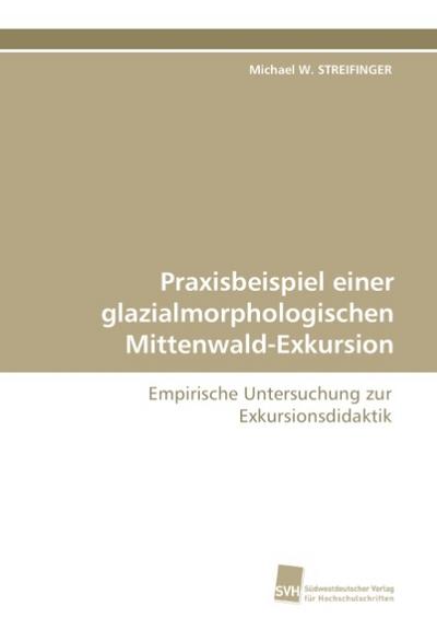 Praxisbeispiel einer glazialmorphologischen Mittenwald-Exkursion - Michael W. Streifinger