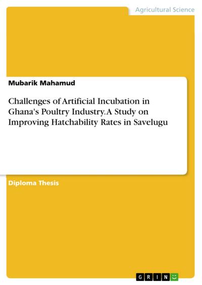 Challenges of Artificial Incubation in Ghana’s Poultry Industry. A Study on Improving Hatchability Rates in Savelugu