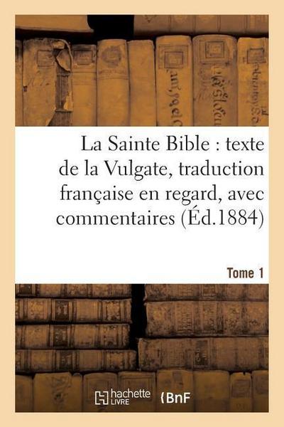 La Sainte Bible: Texte de la Vulgate, Traduction Française En Regard, Avec Commentaires Tome 1