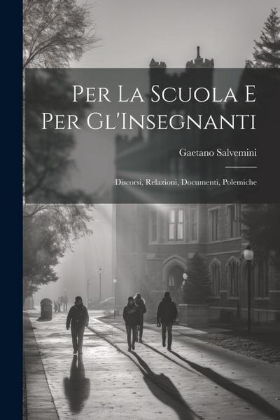 Per La Scuola E Per Gl’Insegnanti: Discorsi, Relazioni, Documenti, Polemiche