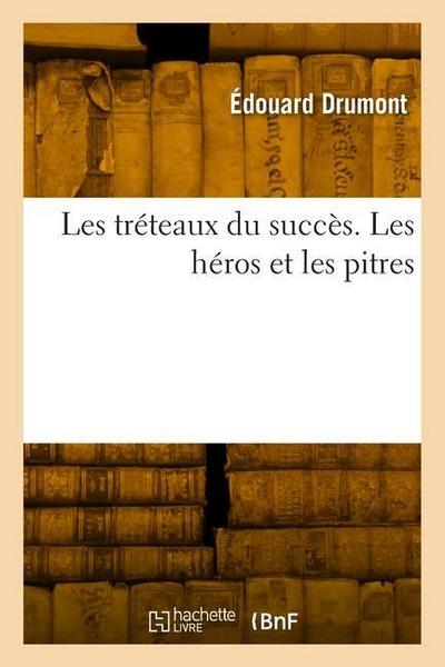 Les Tréteaux Du Succès. Les Héros Et Les Pitres