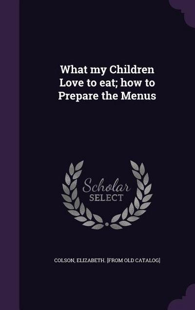 What my Children Love to eat; how to Prepare the Menus