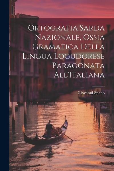 Ortografia Sarda Nazionale, Ossia Gramatica Della Lingua Logudorese Paragonata All’Italiana