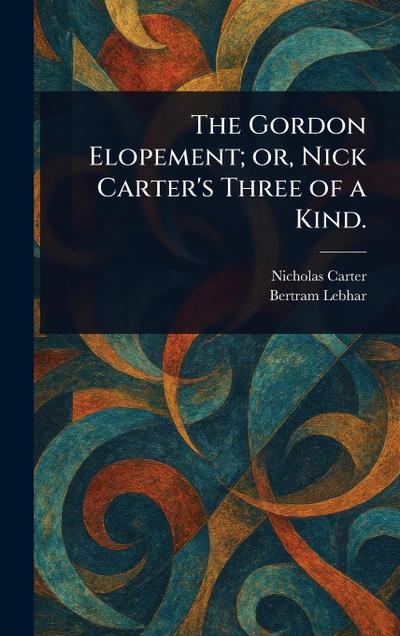 The Gordon Elopement; or, Nick Carter’s Three of a Kind.