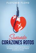 Sanando Corazones Rotos: Cómo Curar un Corazón que ha Sido Hecho Mil Pedazos y Seguir con tu Vida Después de Momentos Difíciles