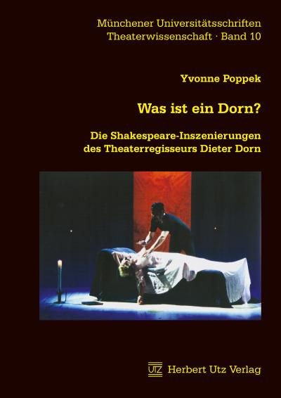 Was ist ein Dorn?: Die Shakespeare-Inszenierungen des Theaterregisseurs Dieter Dorn (Theaterwissenschaft)