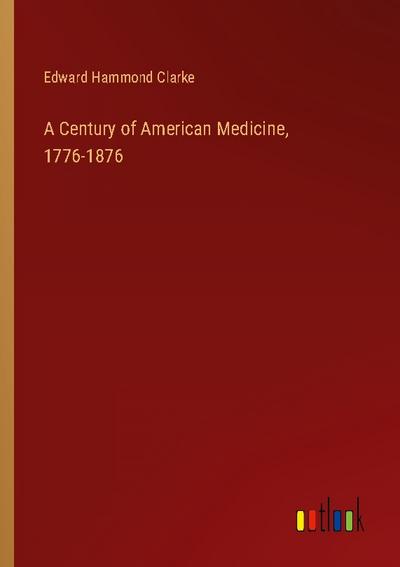 A Century of American Medicine, 1776-1876