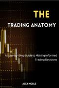The Trading Anatomy: A Step-by-Step Guide to Making Informed Trading Decisions