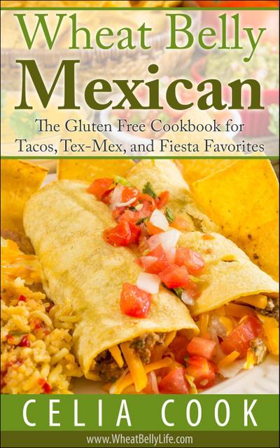 Wheat Belly Mexican: The Gluten Free Cookbook for Tacos, Tex-Mex, and Fiesta Favorites (Wheat Belly Diet Series)