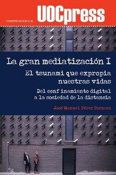La gran mediatización I : el tsunami que expropia nuestras vidas : del confinamiento digital a la sociedad de la distancia