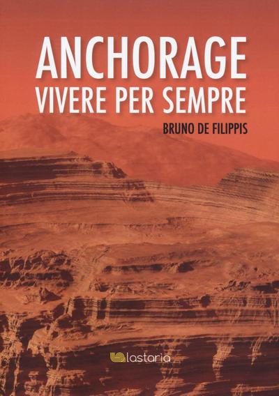 De Filippis, B: Anchorage. Vivere per sempre