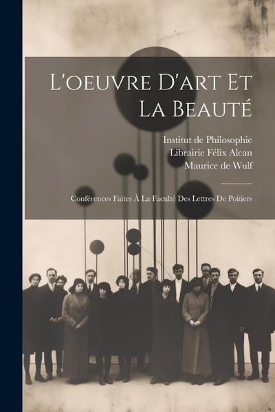 L’oeuvre d’art et la Beauté: Conférences Faites à la Faculté des Lettres de Poitiers