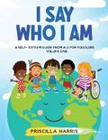I Say Who I Am : A Self-Esteem Guide From A-Z for Toddlers