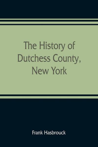 The history of Dutchess County, New York