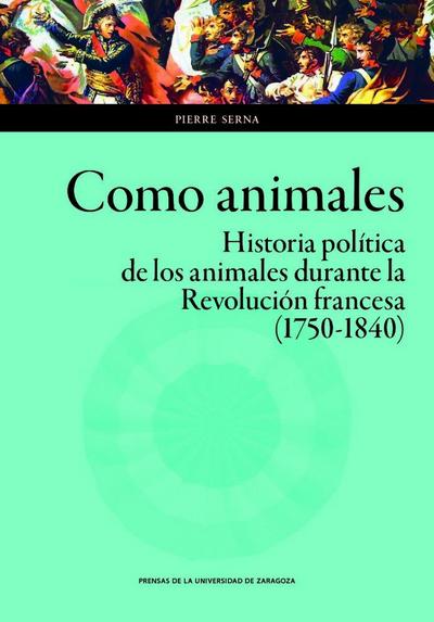 Como animales : historia política de los animales durante la Revolución francesa, 1750-1840