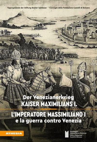 Der Venezianerkrieg Kaiser Maximilians I - L’imperatore Massimiliano I e la guerra contro Venezia