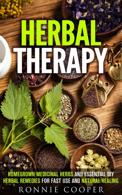 Herbal Therapy: Homegrown Medicinal Herbs and Essential DIY Herbal Remedies for Fast Use and Natural Healing (DIY Medicinal Herbs)