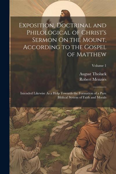 Exposition, Doctrinal and Philological of Christ’s Sermon On the Mount, According to the Gospel of Matthew: Intended Likewise As a Help Towards the Fo