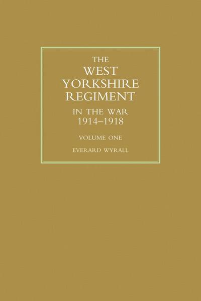 West Yorkshire Regiment in the War 1914-1918 Vol 1