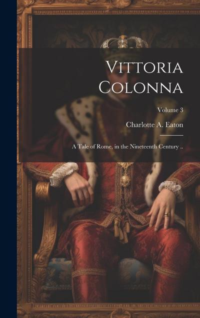 Vittoria Colonna: A Tale of Rome, in the Nineteenth Century ..; Volume 3