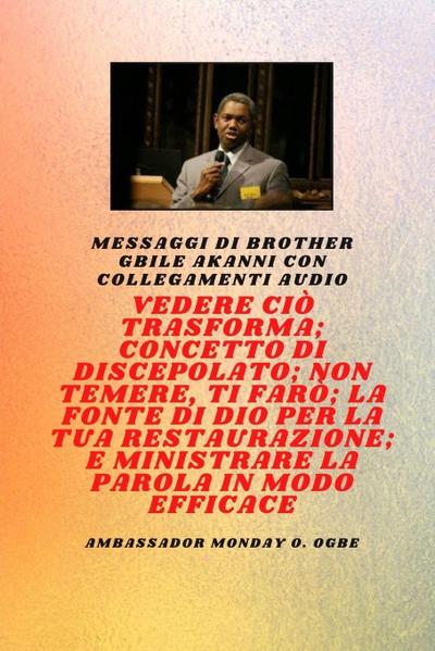 Fratello Gbile Akanni Messaggi con collegamenti audio -  Vedere ciò che si trasforma ; C oncetto di discepolato ; Non aver paura, Ti farò ; La fontana di Dio per la tua restaurazione e il tuo ministero efficace sulla parola