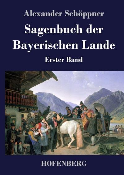 Sagenbuch der Bayerischen Lande - Alexander Schöppner