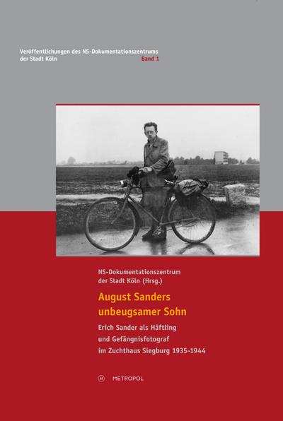 August Sanders unbeugsamer Sohn: Erich Sander als Häftling und Gefängnisfotograf im Zuchthaus Siegburg 1935-1944 (Veröffentlichungen des NS-Dokumentationszentrums der Stadt Köln)