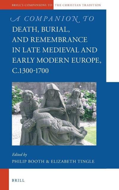 A Companion to Death, Burial, and Remembrance in Late Medieval and Early Modern Europe, C. 1300-1700