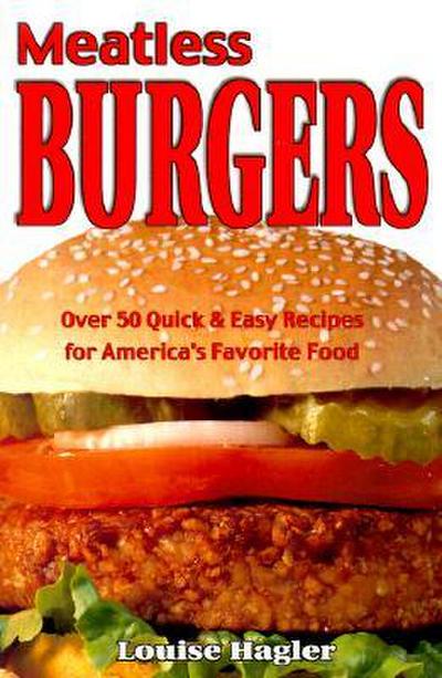 Meatless Burgers: Over 50 Quick & Easy Recipes for America’s Favorite Food