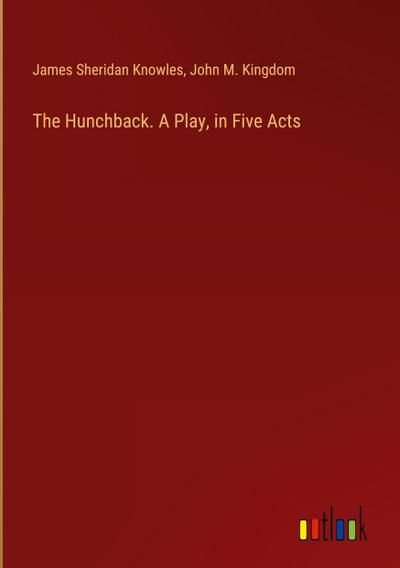 The Hunchback. A Play, in Five Acts